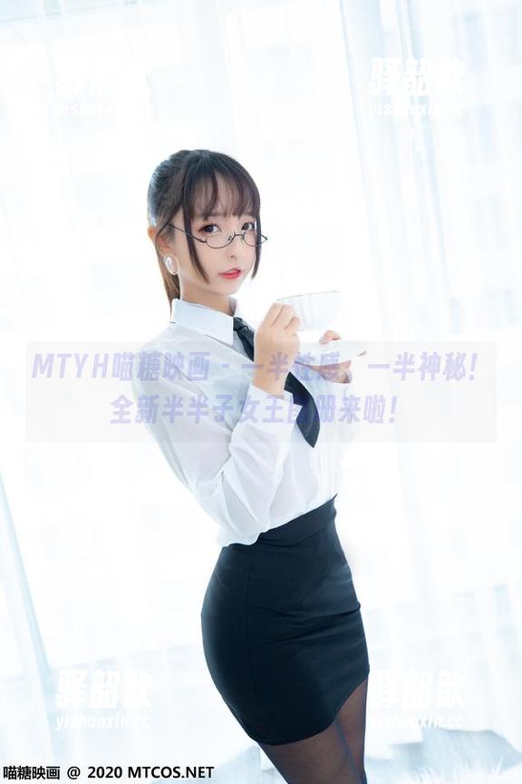 MTYH喵糖映画-半半子 MTYH喵糖映画 - 一半性感,一半神秘!全新半半子女王图册来啦!